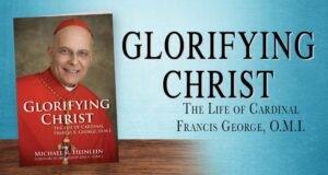 Glorifying Christ: The Life of Cardinal Francis E. George, O.M.I